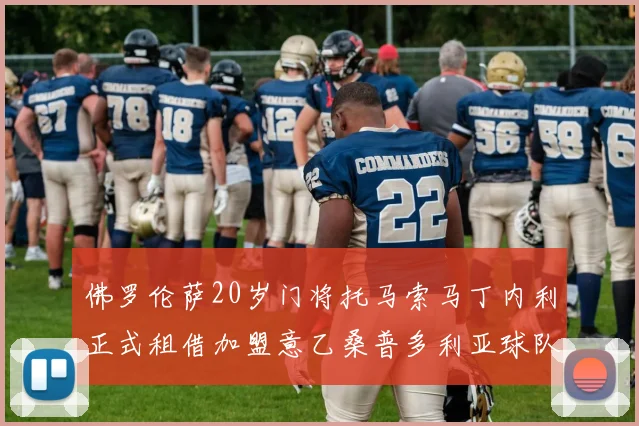 佛罗伦萨20岁门将托马索马丁内利正式租借加盟意乙桑普多利亚球队